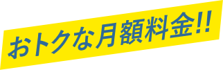 おトクな月額料金！！